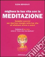 Migliora la tua vita con la meditazione. Semplici esercizi per riportare energia nella tua vita ed eliminare stress e ansia! libro