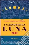 Un anno con la luna 2012. Vivere in armonia con i cicli lunari libro