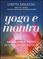 Yoga e mantra. Sacri suoni di potere per riportare energia nella tua vita libro