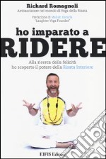 Ho imparato a ridere. Alla ricerca della felicità ho scoperto il potere della «risata interiore» libro