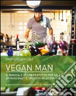 Vegan man. Il manuale vegan perfetto per atleti, appassionati e sportivi dilettanti libro