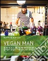 Vegan man. Il manuale vegan perfetto per atleti, appassionati e sportivi dilettanti libro