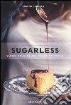 Sugarless. Sapori dolci di una cucina naturale. Ediz. illustrata libro