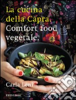 La cucina della capra. Comfort food vegetale. Ediz. illustrata