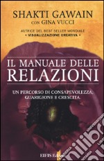 Il manuale delle relazioni. Un percorso di consapevolezza, guarigione e crescita libro