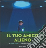 Il tuo amico alieno. Ediz. illustrata libro