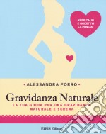 Gravidanza naturale. La tua guida per una gravidanza naturale e serena libro