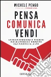 Pensa, comunica, vendi. Un nuovo paradigma di pensiero per un approccio innovativo alla vendita e alla vita libro