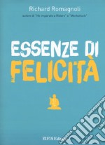 Essenze di felicità. Ediz. a colori libro