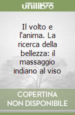 Il volto e l'anima. La ricerca della bellezza: il massaggio indiano al viso libro