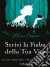 Scrivi la fiaba della tua vita. Lo storytelling per cambiare positivamente la tua vita libro