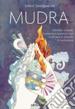 Mudra. Stimolano la salute, potenziano la pratica Yoga e affinano le tecniche di meditazione libro