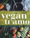 Vegan ti amo. Ricette vegan senza glutine libro