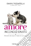 Amore incondizionato. Gli animali nostri compagni di viaggio nel disegno di Dio. Ediz. a colori libro