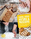 Farina, acqua, natura & passione. Pane, focacce, biscotti e dolci: il tutto senza glutine e nel segno della naturalità libro