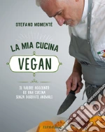 La mia cucina vegan. Il valore aggiunto di una cucina senza derivati animali