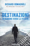 Destinazioni. In cammino verso la felicità libro