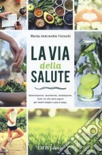 La via della salute. Alimentazione, movimento, meditazione. Tutto ciò che devi sapere per vivere meglio e più a lungo libro