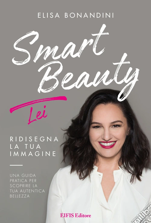 Smart Beauty Lei. Ridisegna la tua immagine. Una guida pratica per scoprire la tua autentica bellezza