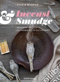 Incensi & smudge. Rendere magici gli ambienti in cui viviamo