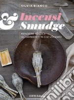 Incensi & smudge. Rendere magici gli ambienti in cui viviamo libro