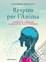 Respiro per l'anima. L'energia del Pranayama al servizio del nostro benessere libro