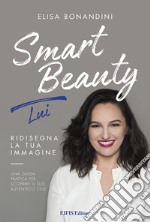 Smart beauty. Lui. Ridisegna la tua immagine. Una guida pratica per scoprire il tuo autentico stile