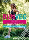 Run veg. Forza, energia, resistenza fisica e mentale. Alimentazione vegan e macro per runner e sportivi libro
