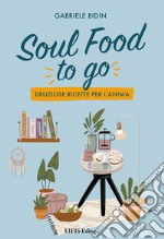 Soul food to go. Deliziose ricette per l'anima libro