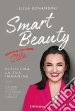 Smart beauty. Stile. Ridisegna la tua immagine. Una guida concreta per affermare il tuo stile personale