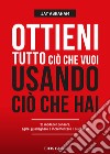 Ottieni tutto ciò che vuoi usando ciò che hai. 21 modi per pensare, agire, guadagnare ed espandere il tuo business libro