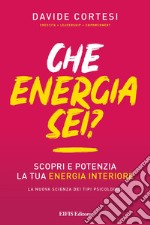 Che energia sei? Scopri e potenzia la tua energia interiore