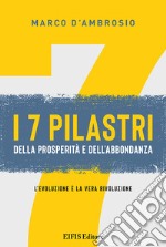 7 pilastri della prosperità e dell'abbondanza. L'evoluzione è la vera rivoluzione libro