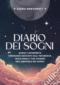 Diario dei sogni. Scrivi e interpreta i messaggi nascosti dell'inconscio. Inizia oggi il tuo viaggio nell'universo dei sogni! libro