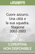 Cuore azzurro. Una città e la sua squadra. Stagione 2002-2003 libro