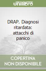 DRAP. Diagnosi ritardata: attacchi di panico