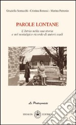 Parole lontane. L'Istria nella sua storia e nel nostalgico ricordo di autori esuli libro