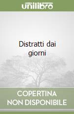 Distratti dai giorni libro