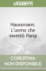 Haussmann. L'uomo che inventò Parigi