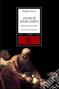 Anche se avessi torto. Storia di un sacrificio libro