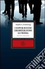 I super-ricchi erediteranno la terra libro