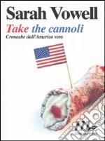Take the cannoli. Cronache dall`America vera 