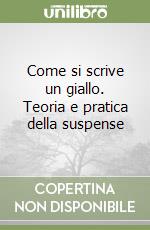 Come si scrive un giallo. Teoria e pratica della suspense libro