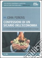 Confessioni di un sicario dell'economia. La costruzione dell'impero americano nel racconto di un insider libro