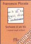 Scrivere è un tic. I metodi degli scrittori libro