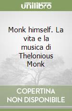 Monk himself. La vita e la musica di Thelonious Monk libro