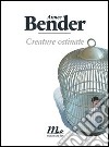 Creature ostinate libro di Bender Aimee