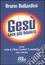 Gesù lava più bianco. Ovvero come la chiesa inventò il marketing libro