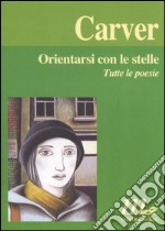 Orientarsi con le stelle. Tutte le poesie libro