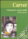 Orientarsi con le stelle. Tutte le poesie libro